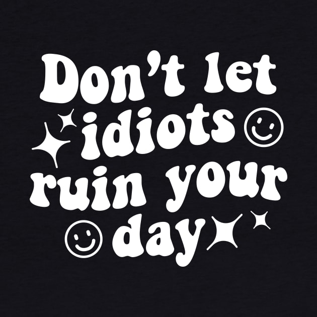 Don't let idiots ruin your day - white text by NotesNwords